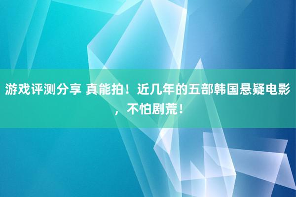 游戏评测分享 真能拍！近几年的五部韩国悬疑电影，不怕剧荒！