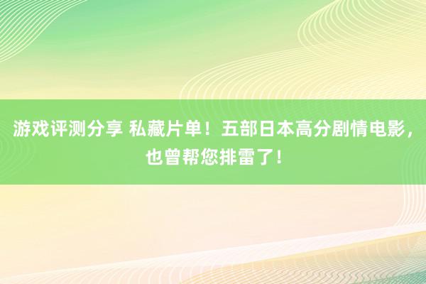 游戏评测分享 私藏片单！五部日本高分剧情电影，也曾帮您排雷了！